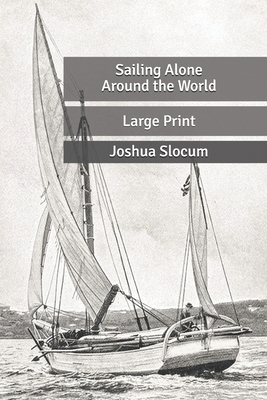 Sailing Alone Around the World: Large Print by Joshua Slocum