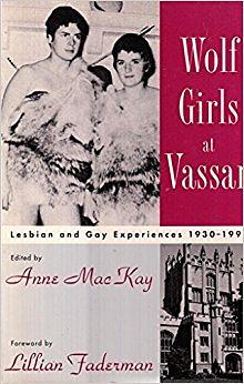 Wolf Girls at Vassar: Lesbian & Gay Experiences 1930-1990 by Anne MacKay
