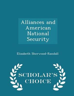 Alliances and American National Security - Scholar's Choice Edition by Elizabeth Sherwood-Randall