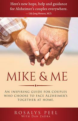 Mike & Me: An Inspiring Guide for Couples Who Choose to Face Alzheimer's Together at Home. by Rosalys Peel, Dan Zadra