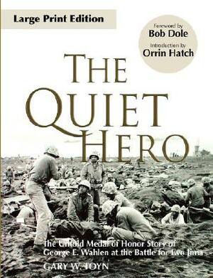 The Quiet Hero: The Untold Medal of Honor Story of George E. Wahlen at the Battle for Iwo Jima by Gary W. Toyn