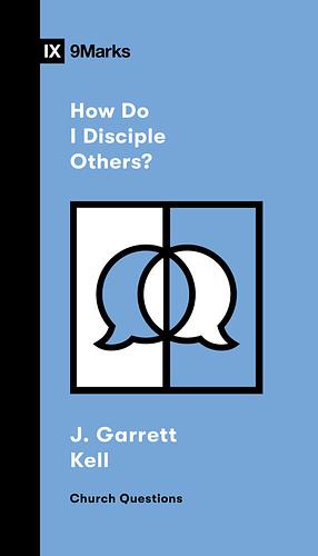 How do I disciple others? by J. Garrett Kell