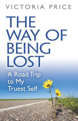 The Way of Being Lost: A Road Trip to My Truest Self by Victoria Price