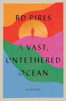 A Vast, Untethered Ocean by R.D. Pires