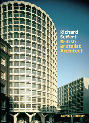 Richard Seifert: British Brutalist Architecture by Dominic Bradbury