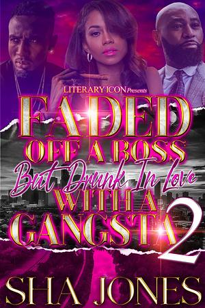 Faded Off A Boss But Drunk In Love With A Gangsta 2 by Sha Jones, Sha Jones