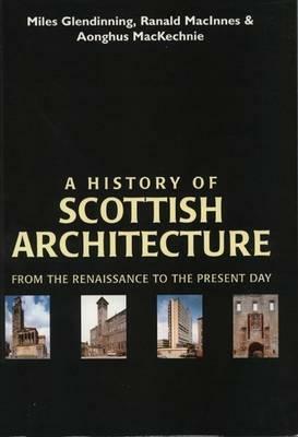 A History of Scottish Architecture by Miles Glendinning, Ranald MacInnes, Aonghus MacKechnie