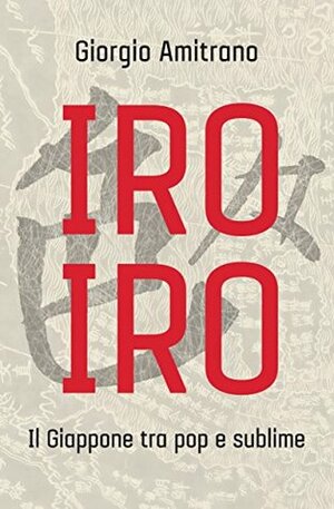 Iro iro: Il Giappone tra pop e sublime by Giorgio Amitrano