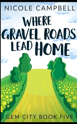 Where Gravel Roads Lead Home (Gem City Book 5) by Nicole Campbell