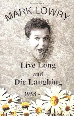 Live Long & Die Laughing by Mark Lowry