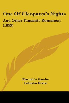 One of Cleopatra's Nights: And Other Fantastic Romances by Théophile Gautier, Lafcadio Hearn