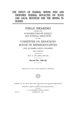 The effect of federal mining fees and proposed federal royalties on state and local revenues and the mining industry by Committee on Resources Subcommi (house), United S. Congress, United States House of Representatives