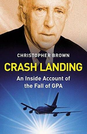 Crash Landing: An Inside Account of the Fall of GPA by Christopher Brown