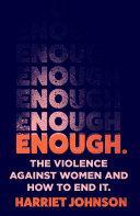 Enough: The Violence Against Women and How to End It by Harriet Johnson