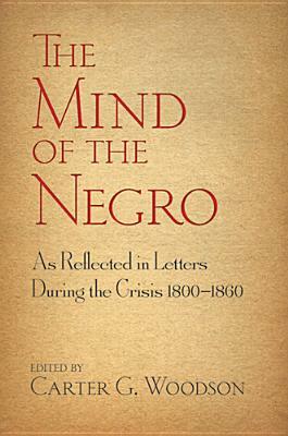 The Mind of the Negro as Reflected in Letters During the Crisis 1800-1860 by 