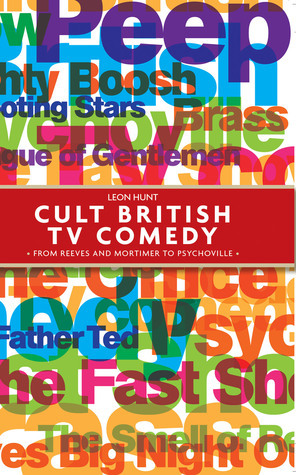 Cult British TV Comedy: From Reeves and Mortimer to Psychoville by Leon Hunt