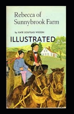 Rebecca of Sunnybrook Farm Illustrated by Kate Douglas Wiggin