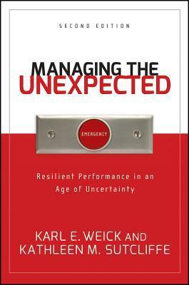 Managing the Unexpected: Resilient Performance in an Age of Uncertainty by Kathleen M. Sutcliffe, Karl E. Weick