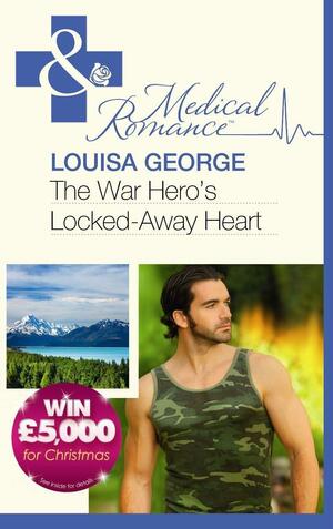 The War Hero's Locked-Away Heart by Louisa George