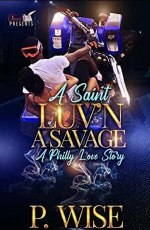 A Saint Luv'n A Savage:: A Philly Love Story by P. Wise