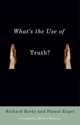 What's the Use of Truth? by Pascal Engel, Richard Rorty