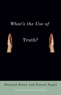 What's the Use of Truth? by Richard Rorty, Pascal Engel