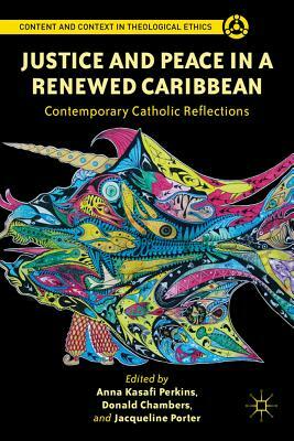 Justice and Peace in a Renewed Caribbean: Contemporary Catholic Reflections by Anna Kasafi Perkins, Jacqueline Porter, Donald Chambers