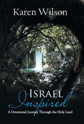 Israel Inspired: A Devotional Journey Through the Holy Land by Karen Wilson