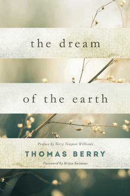 The Dream of the Earth: Preface by Terry Tempest Williams & Foreword by Brian Swimme by Thomas Berry