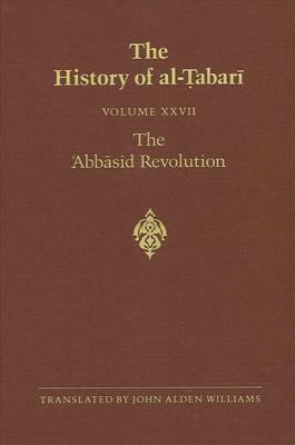 The History of Al-Tabari Vol. 27: The 'abbasid Revolution A.D. 743-750/A.H. 126-132 by 