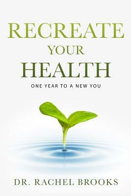 Recreate Your Health: One Year to a New You by Rachel Brooks