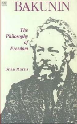 Bakunin: Philosophy of Freedom by Brian Morris