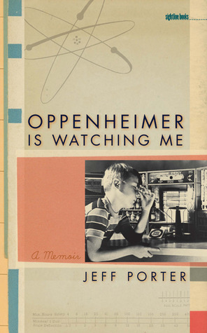 Oppenheimer Is Watching Me: A Memoir by Jeff Porter