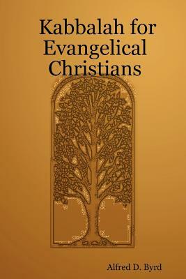 Kabbalah for Evangelical Christians by Alfred D. Byrd