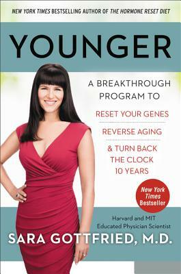 Younger: A Breakthrough Program to Reset Your Genes, Reverse Aging, and Turn Back the Clock 10 Years by Sara Gottfried