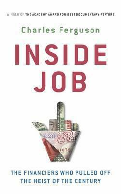 Inside Job: The Rogues Who Pulled Off the Heist of the Century by Charles H. Ferguson
