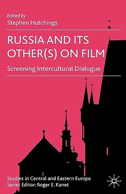 Russia and Its Other(s) on Film: Screening Intercultural Dialogue by 