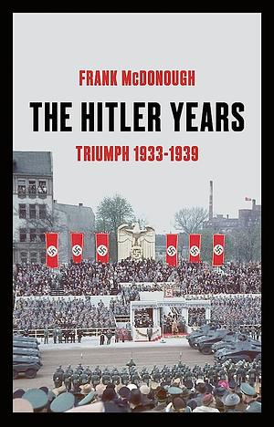 The Hitler Years: Triumph, 1933-1939 by Frank McDonough