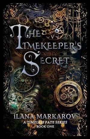 The Timekeeper's Secret: Timeless Fate Series Book 1 by iLana Markarov, iLana Markarov