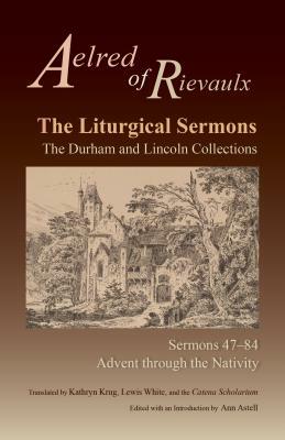 The Liturgical Sermons, Volume 80: The Durham and Lincoln Collections, Sermons 47-84 by Aelred of Rievaulx