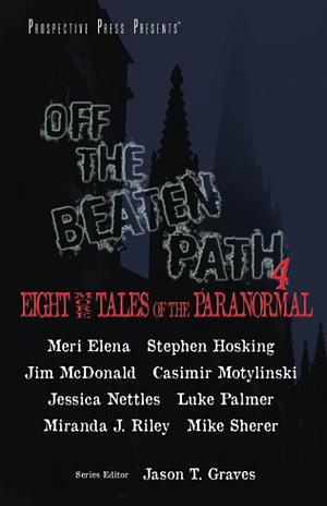 Off the Beaten Path 4: Eight More Tales of the Paranormal by Jason T. Graves