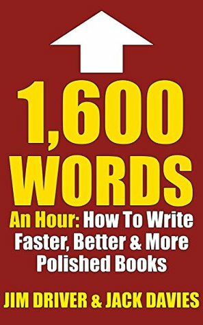 1600 Words An Hour: How To Write Faster, Better & More Polished Books For Kindle Using The QC System by Jim Driver, Jack Davies