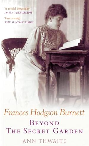 Frances Hodgson Burnett: The Author of 'The Secret Garden' by Ann Thwaite