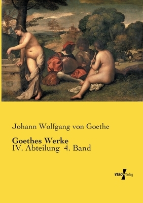Goethes Werke: IV. Abteilung 4. Band by Johann Wolfgang von Goethe