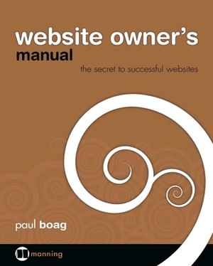Website Owner's Manual: The Secret to Successful Websites by Paul Boag