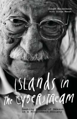 Islands in the Cyberstream: Seeking Havens of Reason in a Programmed Society by Gunna Wendt, Joseph Weizenbaum