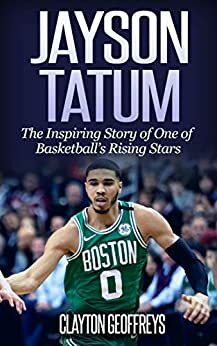 Jayson Tatum: The Inspiring Story of One of Basketball's Rising Stars by Clayton Geoffreys