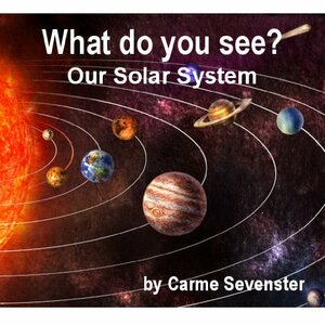 What do you see? Our Solar System by Carme Sevenster