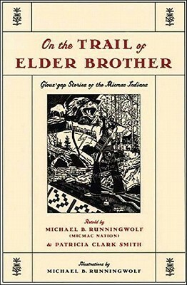 On the Trail of Elder Brother: Glous'gap Stories of the Mimac Indians by Patricia Clark Smith, Michael B. Runningwolf