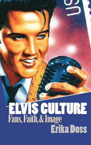 Elvis Culture: Fans, Faith, and Image by Erika Doss